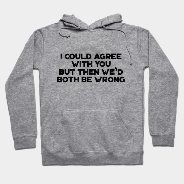 I Could Agree With You Funny Vintage Retro Hoodie by truffela